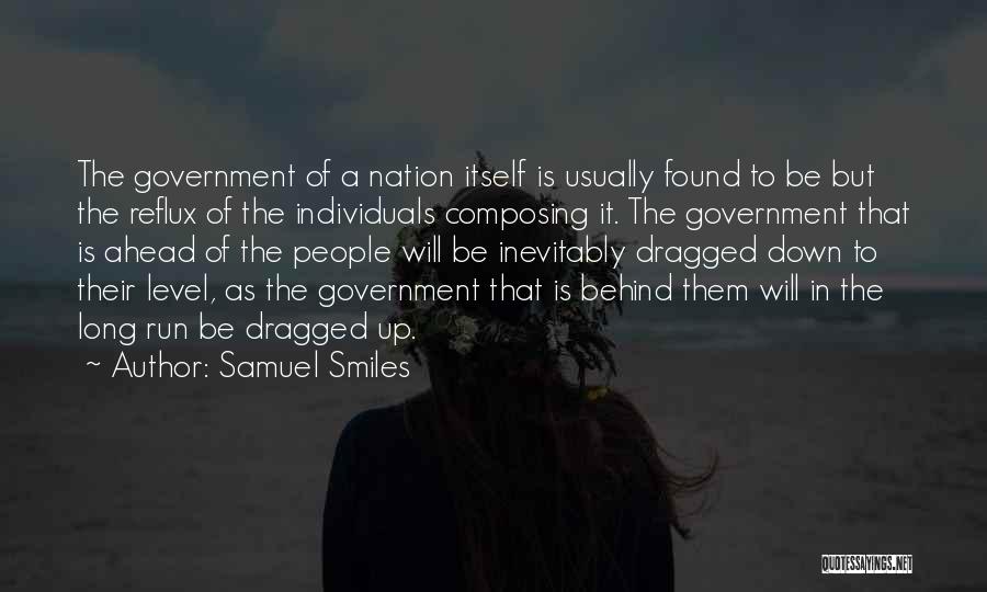 Samuel Smiles Quotes: The Government Of A Nation Itself Is Usually Found To Be But The Reflux Of The Individuals Composing It. The