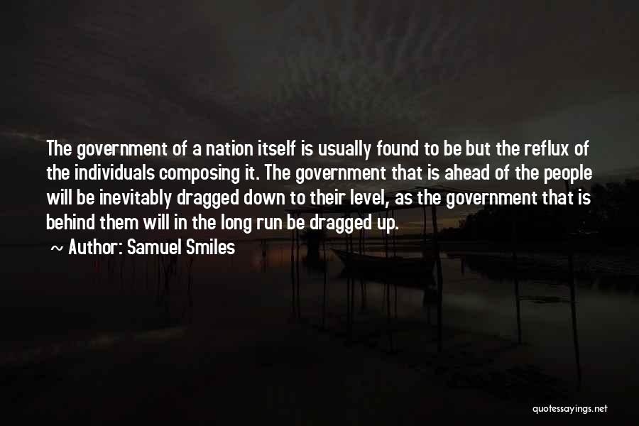 Samuel Smiles Quotes: The Government Of A Nation Itself Is Usually Found To Be But The Reflux Of The Individuals Composing It. The