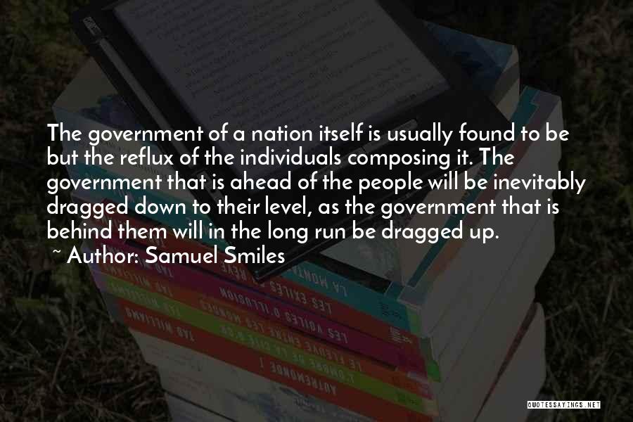 Samuel Smiles Quotes: The Government Of A Nation Itself Is Usually Found To Be But The Reflux Of The Individuals Composing It. The