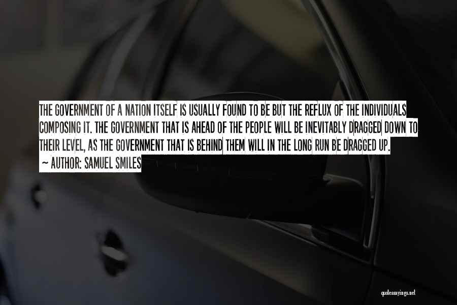 Samuel Smiles Quotes: The Government Of A Nation Itself Is Usually Found To Be But The Reflux Of The Individuals Composing It. The