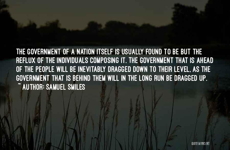 Samuel Smiles Quotes: The Government Of A Nation Itself Is Usually Found To Be But The Reflux Of The Individuals Composing It. The