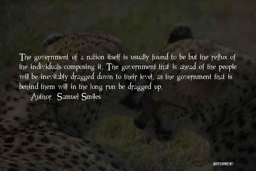 Samuel Smiles Quotes: The Government Of A Nation Itself Is Usually Found To Be But The Reflux Of The Individuals Composing It. The