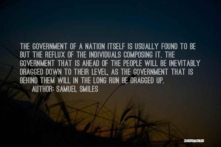 Samuel Smiles Quotes: The Government Of A Nation Itself Is Usually Found To Be But The Reflux Of The Individuals Composing It. The