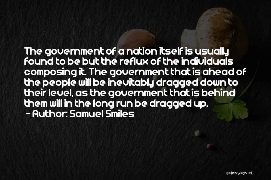 Samuel Smiles Quotes: The Government Of A Nation Itself Is Usually Found To Be But The Reflux Of The Individuals Composing It. The