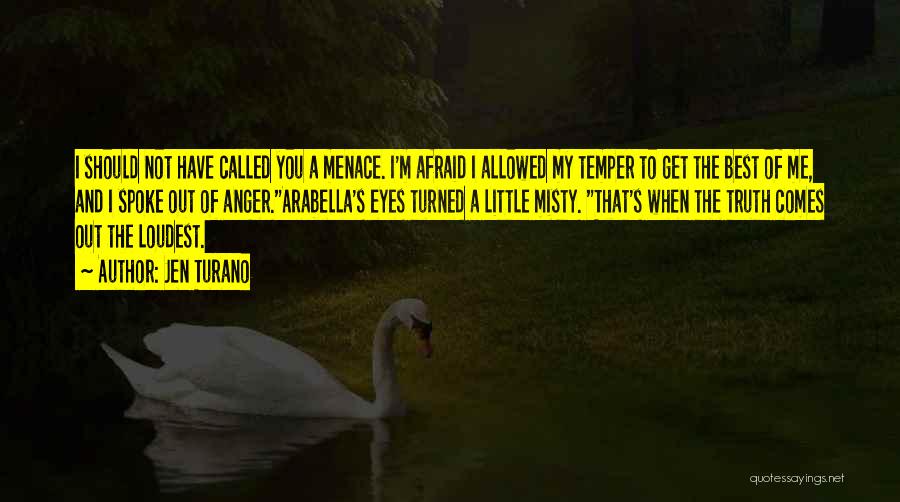 Jen Turano Quotes: I Should Not Have Called You A Menace. I'm Afraid I Allowed My Temper To Get The Best Of Me,