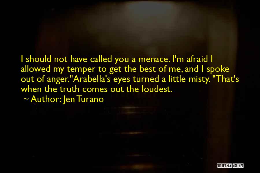 Jen Turano Quotes: I Should Not Have Called You A Menace. I'm Afraid I Allowed My Temper To Get The Best Of Me,