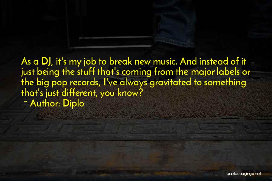 Diplo Quotes: As A Dj, It's My Job To Break New Music. And Instead Of It Just Being The Stuff That's Coming