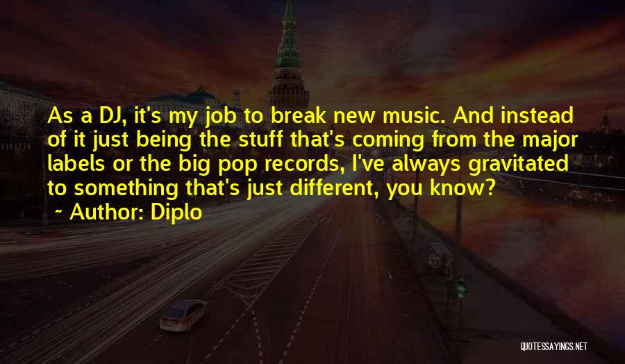 Diplo Quotes: As A Dj, It's My Job To Break New Music. And Instead Of It Just Being The Stuff That's Coming