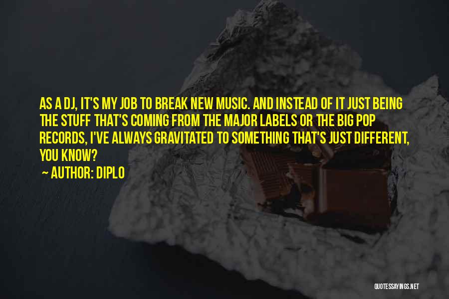 Diplo Quotes: As A Dj, It's My Job To Break New Music. And Instead Of It Just Being The Stuff That's Coming