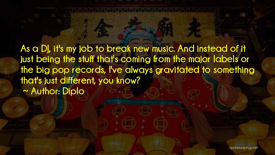 Diplo Quotes: As A Dj, It's My Job To Break New Music. And Instead Of It Just Being The Stuff That's Coming