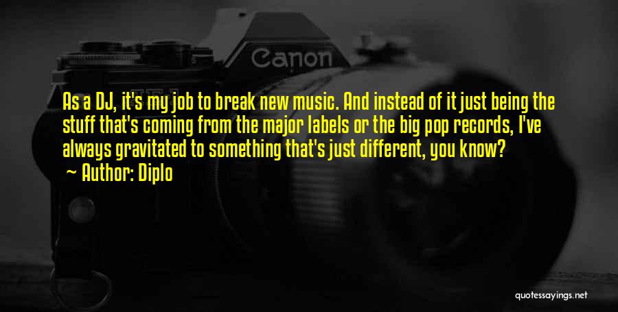 Diplo Quotes: As A Dj, It's My Job To Break New Music. And Instead Of It Just Being The Stuff That's Coming