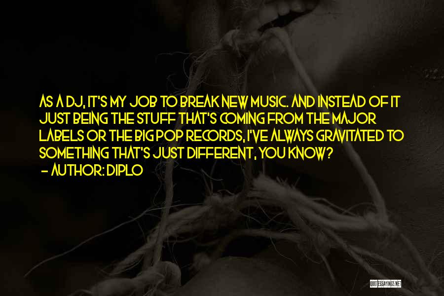 Diplo Quotes: As A Dj, It's My Job To Break New Music. And Instead Of It Just Being The Stuff That's Coming