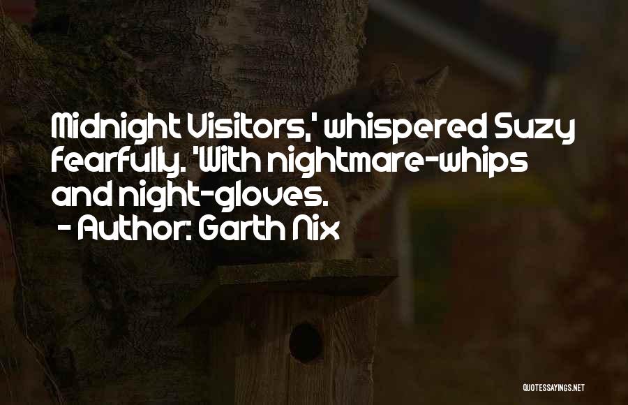 Garth Nix Quotes: Midnight Visitors,' Whispered Suzy Fearfully. 'with Nightmare-whips And Night-gloves.