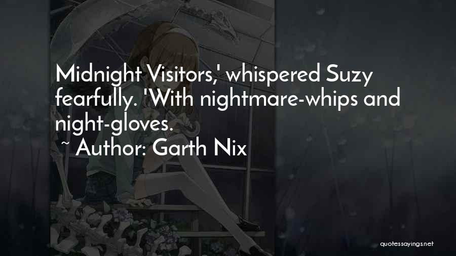 Garth Nix Quotes: Midnight Visitors,' Whispered Suzy Fearfully. 'with Nightmare-whips And Night-gloves.