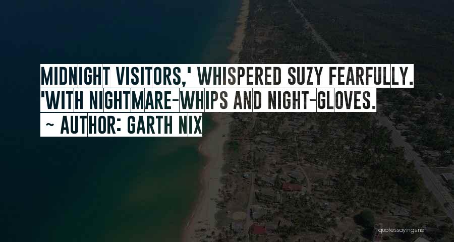 Garth Nix Quotes: Midnight Visitors,' Whispered Suzy Fearfully. 'with Nightmare-whips And Night-gloves.