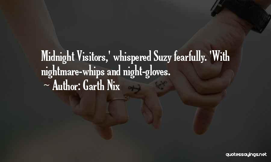 Garth Nix Quotes: Midnight Visitors,' Whispered Suzy Fearfully. 'with Nightmare-whips And Night-gloves.
