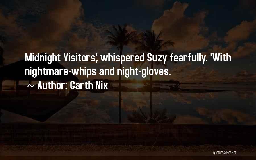 Garth Nix Quotes: Midnight Visitors,' Whispered Suzy Fearfully. 'with Nightmare-whips And Night-gloves.