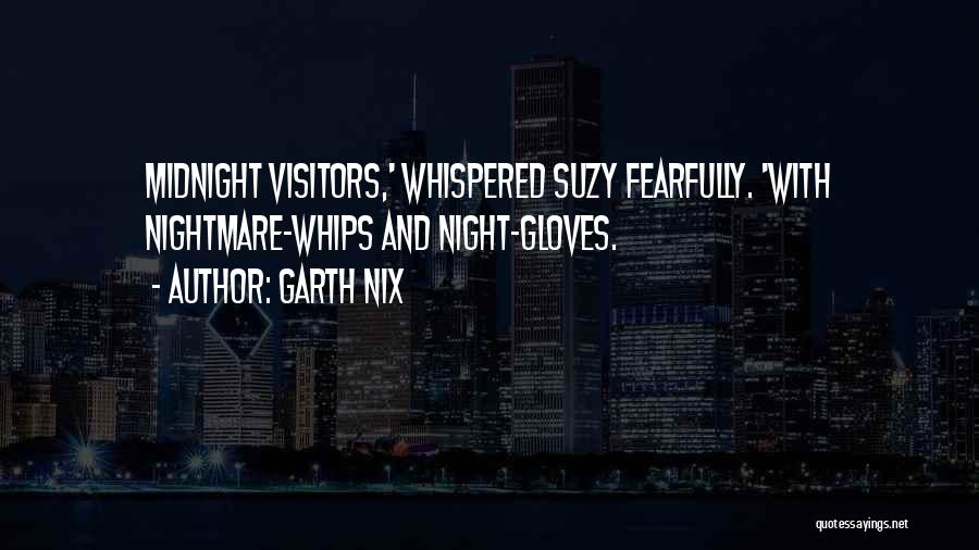 Garth Nix Quotes: Midnight Visitors,' Whispered Suzy Fearfully. 'with Nightmare-whips And Night-gloves.
