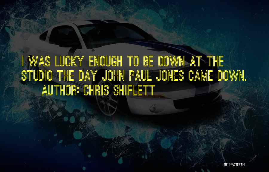 Chris Shiflett Quotes: I Was Lucky Enough To Be Down At The Studio The Day John Paul Jones Came Down.