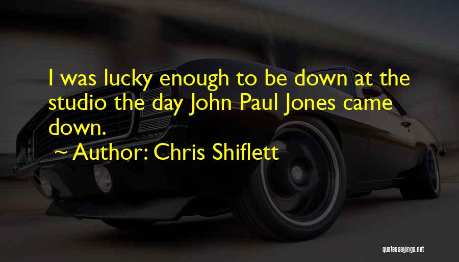 Chris Shiflett Quotes: I Was Lucky Enough To Be Down At The Studio The Day John Paul Jones Came Down.