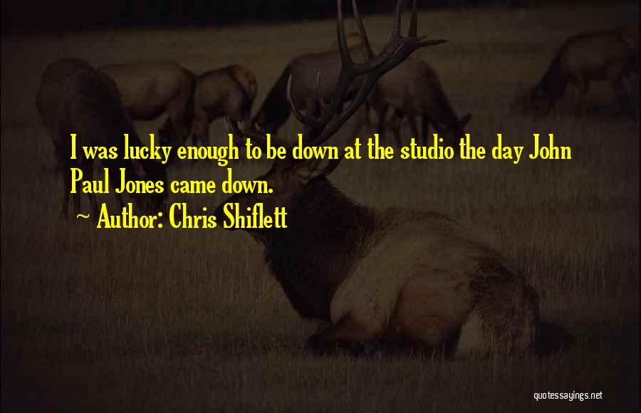 Chris Shiflett Quotes: I Was Lucky Enough To Be Down At The Studio The Day John Paul Jones Came Down.