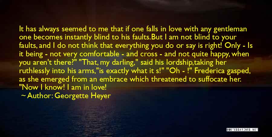 Georgette Heyer Quotes: It Has Always Seemed To Me That If One Falls In Love With Any Gentleman One Becomes Instantly Blind To