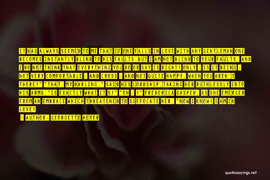 Georgette Heyer Quotes: It Has Always Seemed To Me That If One Falls In Love With Any Gentleman One Becomes Instantly Blind To