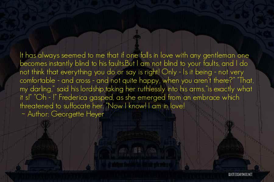 Georgette Heyer Quotes: It Has Always Seemed To Me That If One Falls In Love With Any Gentleman One Becomes Instantly Blind To