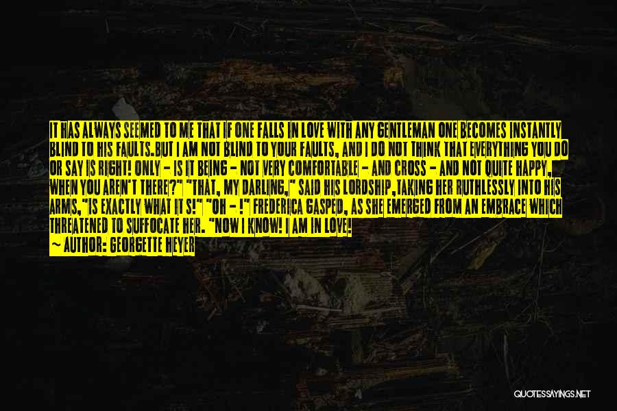 Georgette Heyer Quotes: It Has Always Seemed To Me That If One Falls In Love With Any Gentleman One Becomes Instantly Blind To