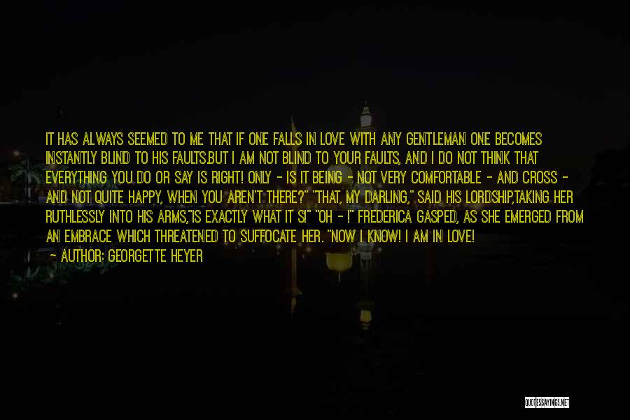 Georgette Heyer Quotes: It Has Always Seemed To Me That If One Falls In Love With Any Gentleman One Becomes Instantly Blind To