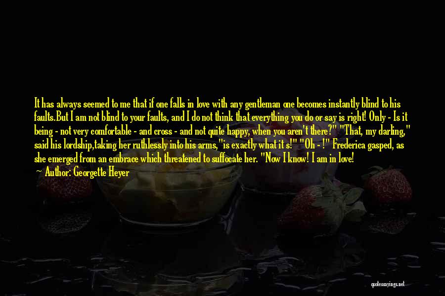 Georgette Heyer Quotes: It Has Always Seemed To Me That If One Falls In Love With Any Gentleman One Becomes Instantly Blind To