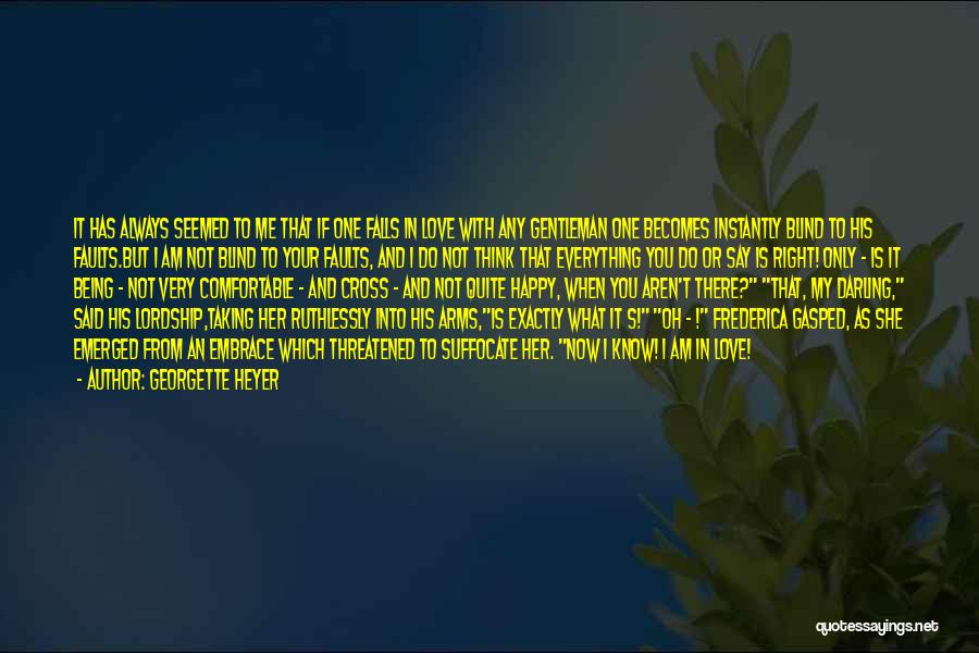 Georgette Heyer Quotes: It Has Always Seemed To Me That If One Falls In Love With Any Gentleman One Becomes Instantly Blind To