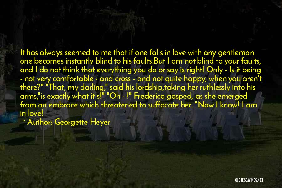 Georgette Heyer Quotes: It Has Always Seemed To Me That If One Falls In Love With Any Gentleman One Becomes Instantly Blind To