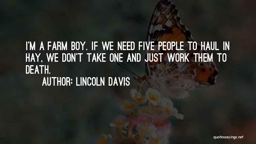 Lincoln Davis Quotes: I'm A Farm Boy. If We Need Five People To Haul In Hay, We Don't Take One And Just Work