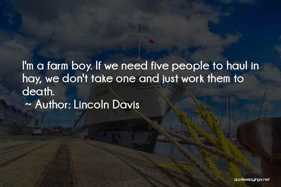 Lincoln Davis Quotes: I'm A Farm Boy. If We Need Five People To Haul In Hay, We Don't Take One And Just Work