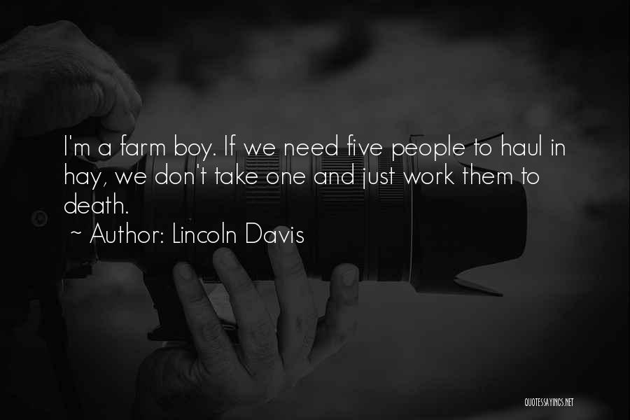 Lincoln Davis Quotes: I'm A Farm Boy. If We Need Five People To Haul In Hay, We Don't Take One And Just Work