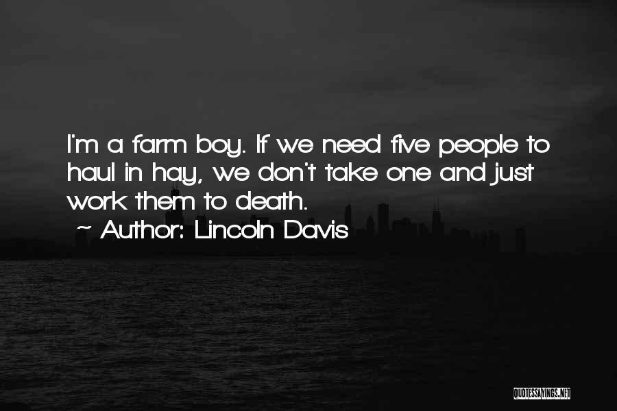 Lincoln Davis Quotes: I'm A Farm Boy. If We Need Five People To Haul In Hay, We Don't Take One And Just Work