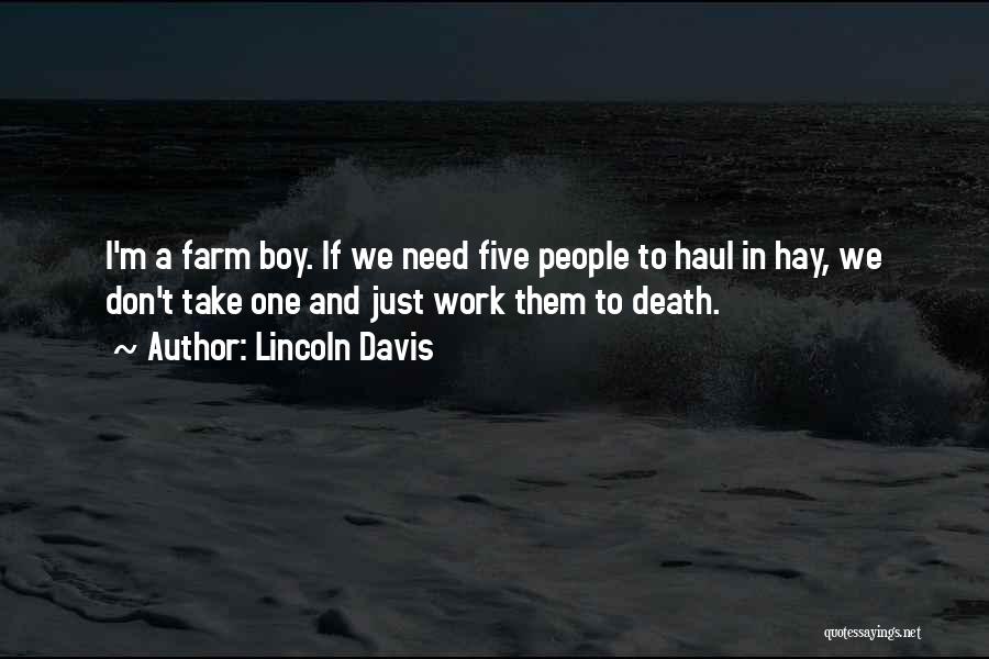 Lincoln Davis Quotes: I'm A Farm Boy. If We Need Five People To Haul In Hay, We Don't Take One And Just Work