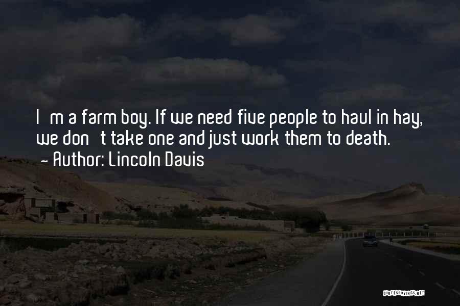 Lincoln Davis Quotes: I'm A Farm Boy. If We Need Five People To Haul In Hay, We Don't Take One And Just Work