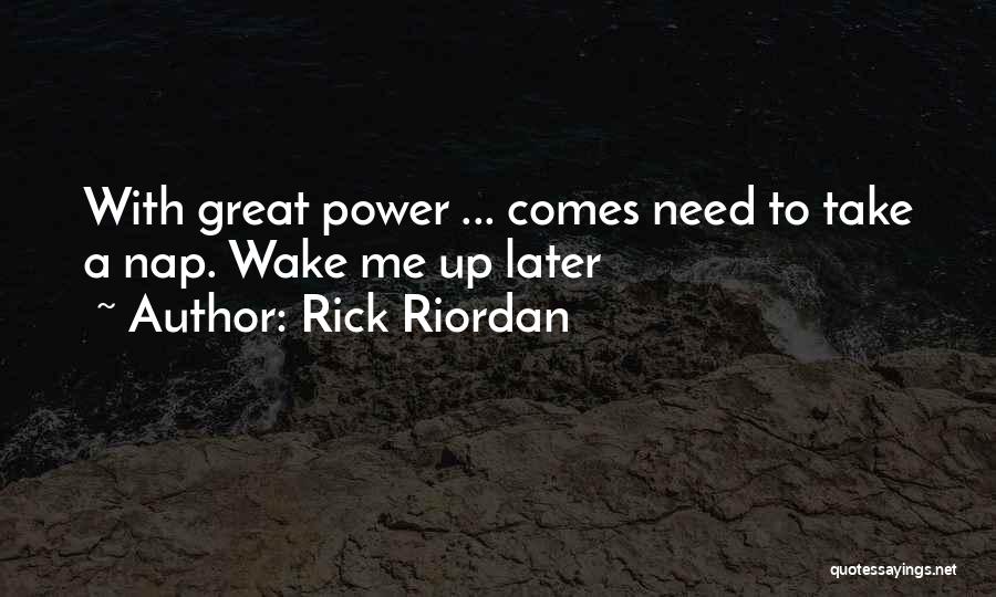 Rick Riordan Quotes: With Great Power ... Comes Need To Take A Nap. Wake Me Up Later