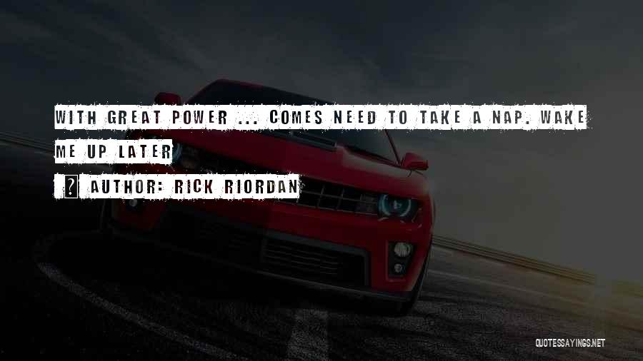 Rick Riordan Quotes: With Great Power ... Comes Need To Take A Nap. Wake Me Up Later