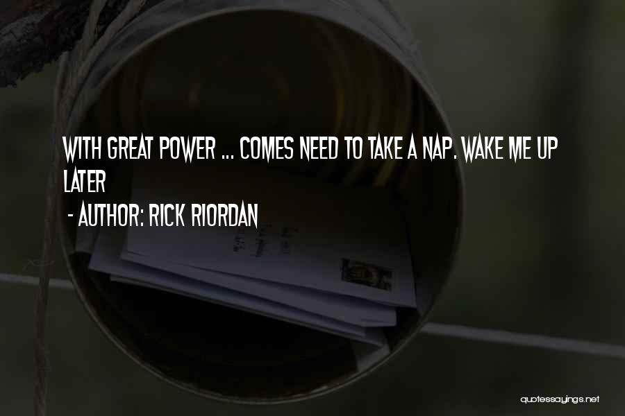 Rick Riordan Quotes: With Great Power ... Comes Need To Take A Nap. Wake Me Up Later