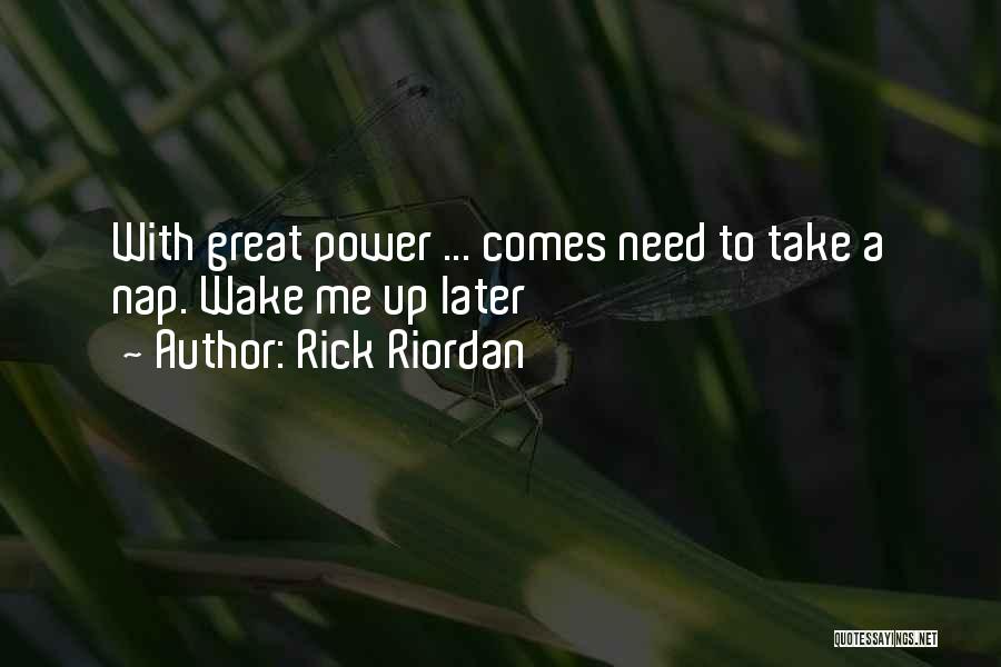 Rick Riordan Quotes: With Great Power ... Comes Need To Take A Nap. Wake Me Up Later