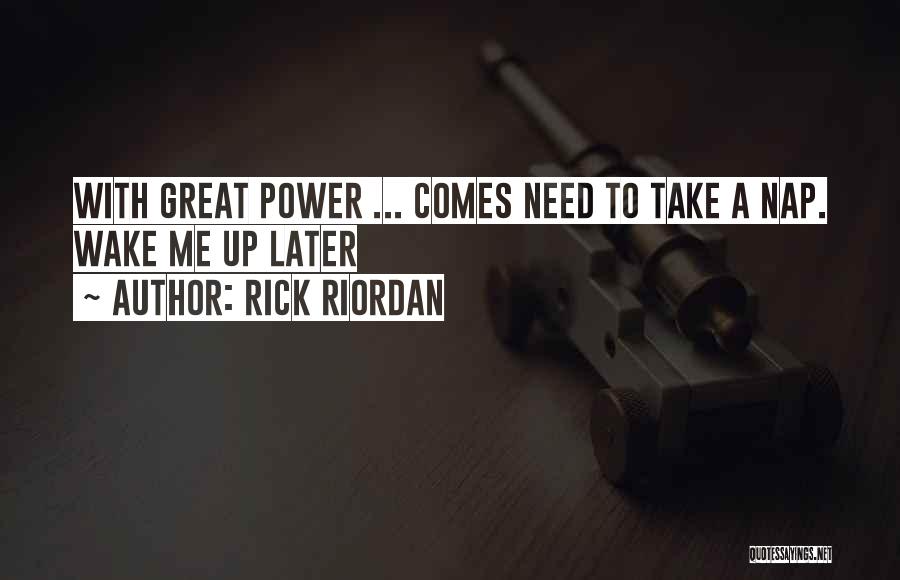 Rick Riordan Quotes: With Great Power ... Comes Need To Take A Nap. Wake Me Up Later