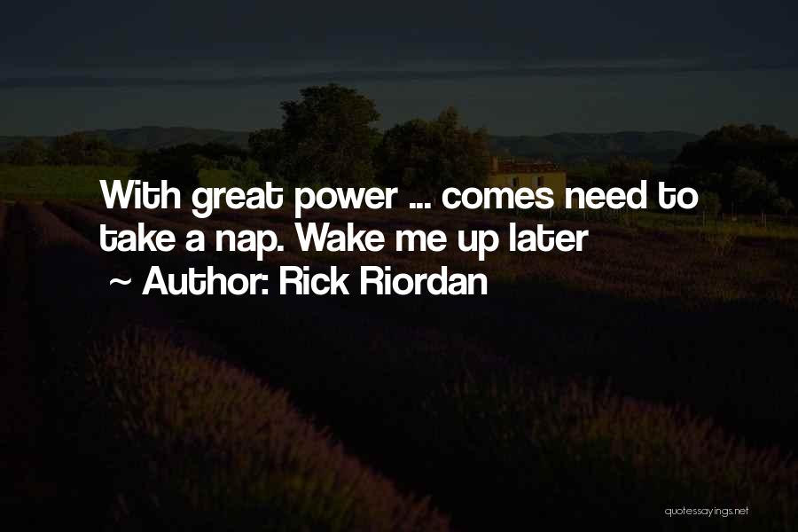 Rick Riordan Quotes: With Great Power ... Comes Need To Take A Nap. Wake Me Up Later