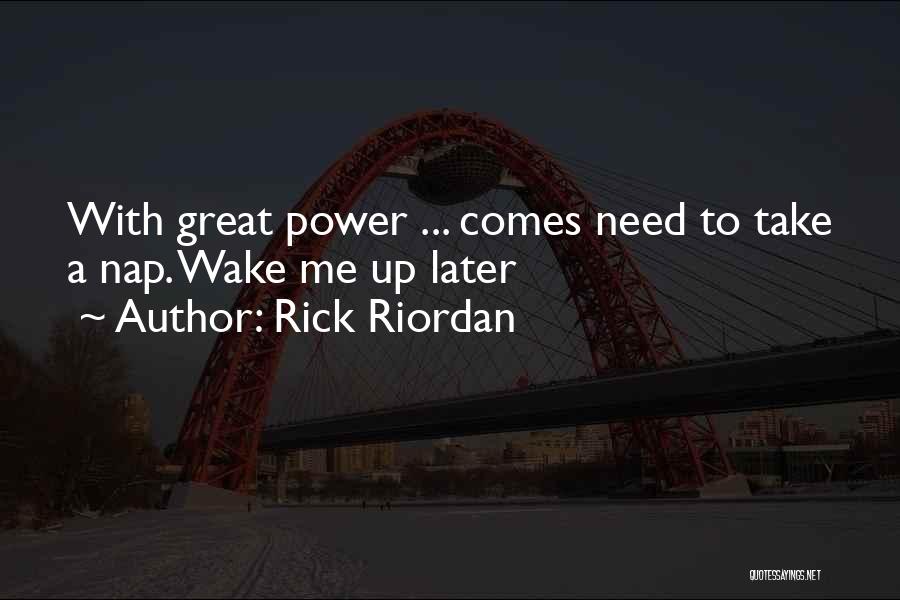 Rick Riordan Quotes: With Great Power ... Comes Need To Take A Nap. Wake Me Up Later