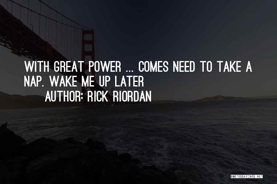 Rick Riordan Quotes: With Great Power ... Comes Need To Take A Nap. Wake Me Up Later