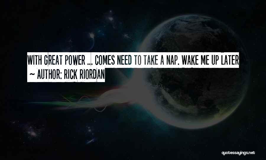 Rick Riordan Quotes: With Great Power ... Comes Need To Take A Nap. Wake Me Up Later