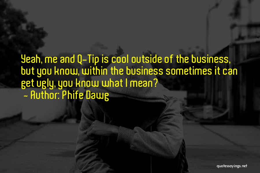 Phife Dawg Quotes: Yeah, Me And Q-tip Is Cool Outside Of The Business, But You Know, Within The Business Sometimes It Can Get