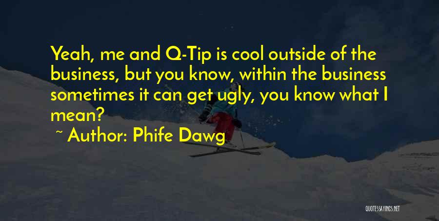 Phife Dawg Quotes: Yeah, Me And Q-tip Is Cool Outside Of The Business, But You Know, Within The Business Sometimes It Can Get